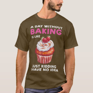 A day without baking is like baker bake  T-Shirt