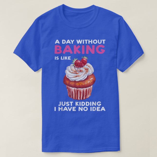A day without baking is like baker bake  T-Shirt (Design Front)