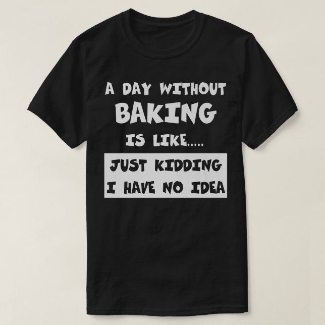 A Day Without Baking Is Like Gift Funny Tee Baking (Design Front)