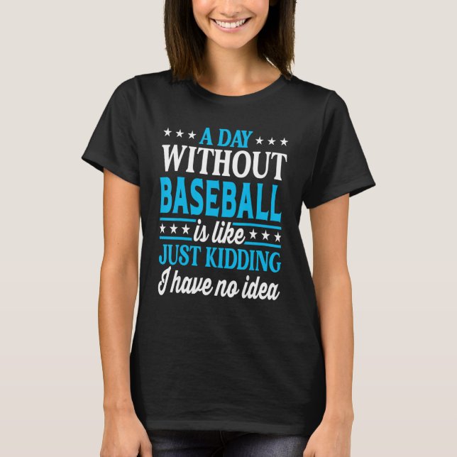 A Day Without Baseball   Baseball Player Baseball T-Shirt (Front)