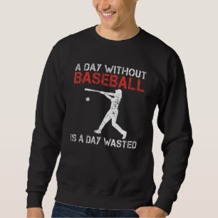 A Day without Baseball is a Day wasted Baseball Sweatshirt