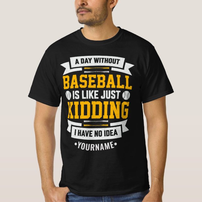 A Day Without Baseball is Like... Just Kidding T-Shirt (Front)