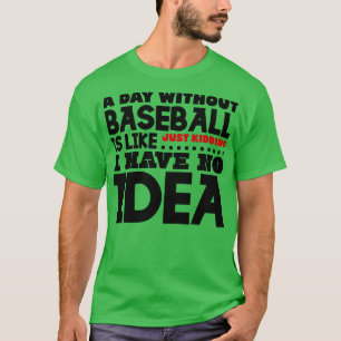 A day without baseball is like T-Shirt