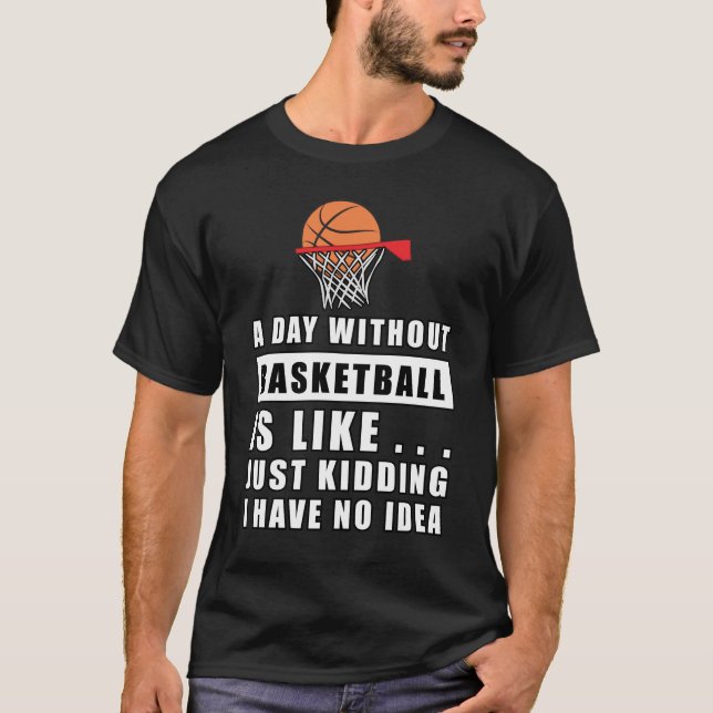 A day without Basketball is like.. T-Shirt (Front)