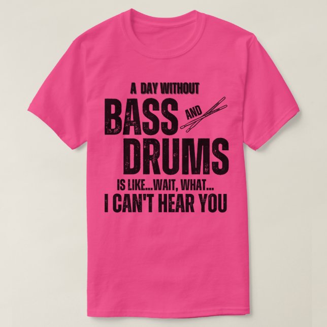 A Day Without Bass and Drums Funny Percussion Musi T-Shirt (Design Front)