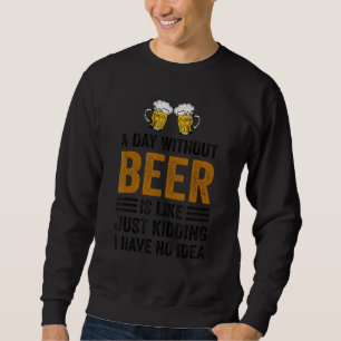 A Day Without Beer Beer Liquor Drinking Drinkers Sweatshirt