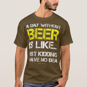 A Day Without Beer Funny Beer Lover Gift s T-Shirt