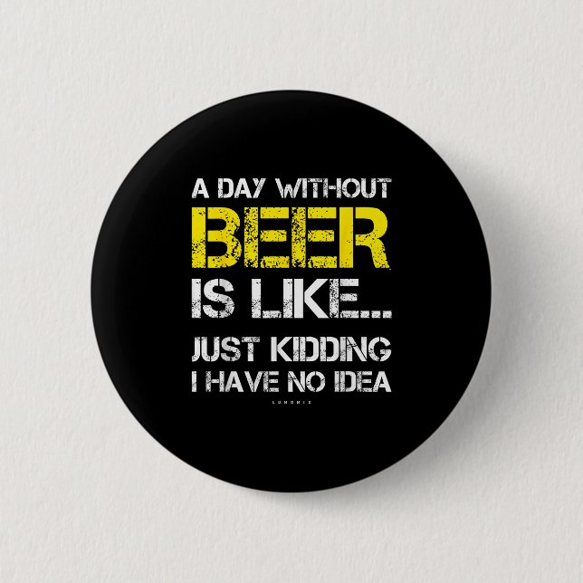 A Day Without Beer - Funny Beer Lover Gift Tee Shi 6 Cm Round Badge (Front)