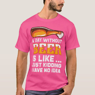 A Day Without Beer Funny Beer Saying T-Shirt