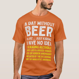 A Day Without Beer Is Like T-Shirt