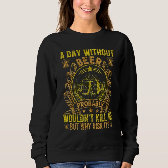 A Day Without Beer Probably Wouldn't Kill Me  Drin Sweatshirt (Front)