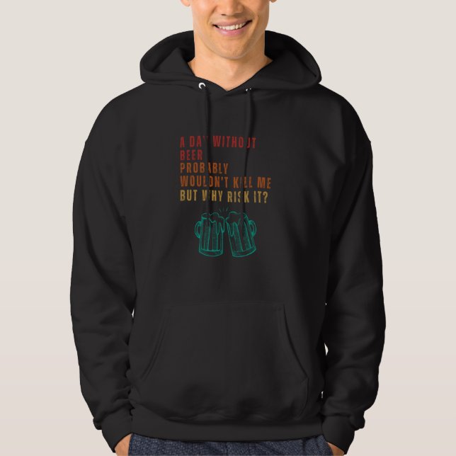 A Day Without Beer Probably Wouldn't Kill Me Hoodie (Front)
