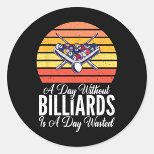 A Day Without Billiards Is A Day Wasted Funny Pool Classic Round Sticker