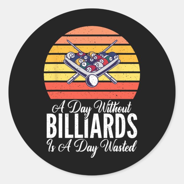 A Day Without Billiards Is A Day Wasted Funny Pool Classic Round Sticker (Front)