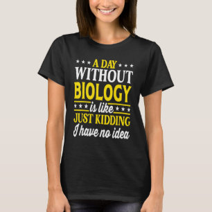 A Day Without Biology Biology Teacher Biology 1 T-Shirt