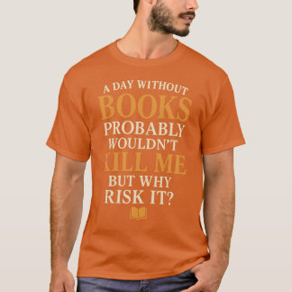 A Day Without Books Probably Wouldn’t Kill Me But  T-Shirt
