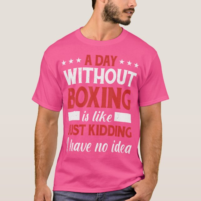 A Day Without Boxing Funny Boxer Boxing T-Shirt (Front)