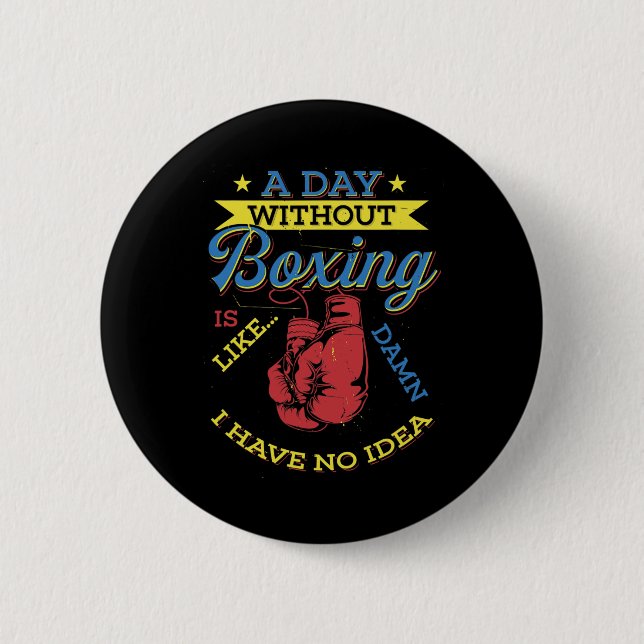 A Day Without Boxing Gift Funny Boxer Kickboxing  6 Cm Round Badge (Front)