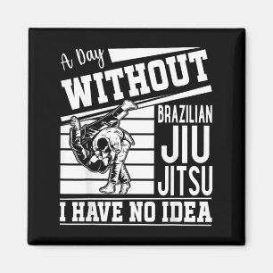 A day without Brazilian Jiu Jitsu I have no idea Magnet