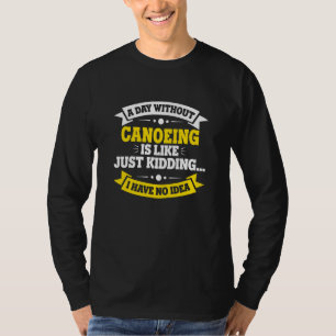 A Day Without Canoeing Is Like Canoeing T-Shirt