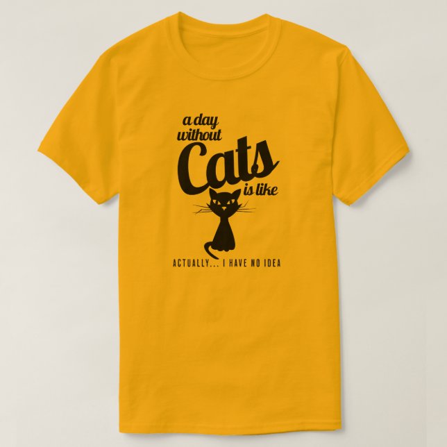 A Day Without Cats Is Like Shirt (Design Front)