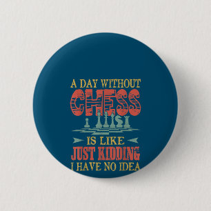 A Day Without Chess Is Like Just Kidding 6 Cm Round Badge