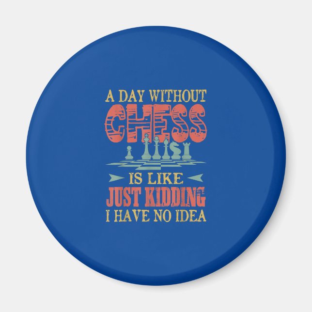 A Day Without Chess Is Like Just Kidding Magnet (Front)