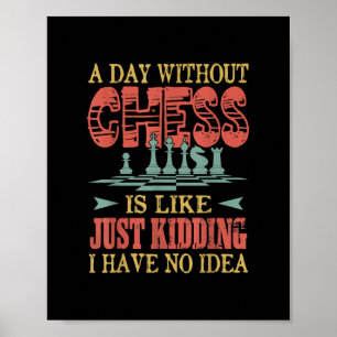 A Day Without Chess Is Like Just Kidding Poster