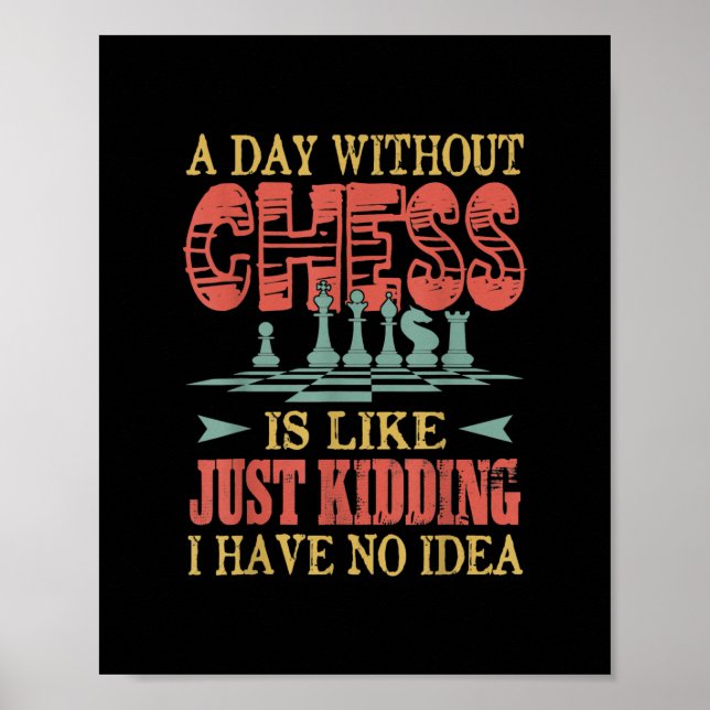 A Day Without Chess Is Like Just Kidding Poster (Front)