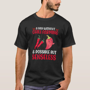 A Day Without Chilli Farming Is Possible But Sense T-Shirt
