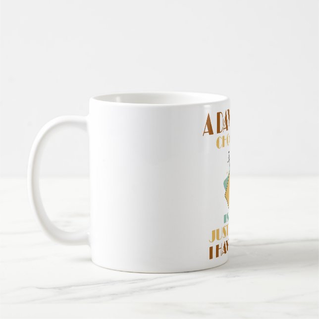 A Day Without Chocolate Is Like Just Kidding Coffee Mug (Left)