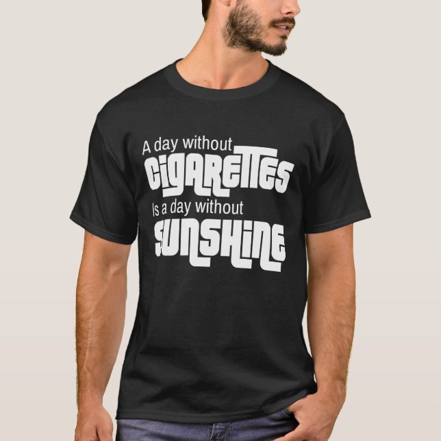 A Day Without Cigarettes Is A Day Without Sunshine T-Shirt (Front)