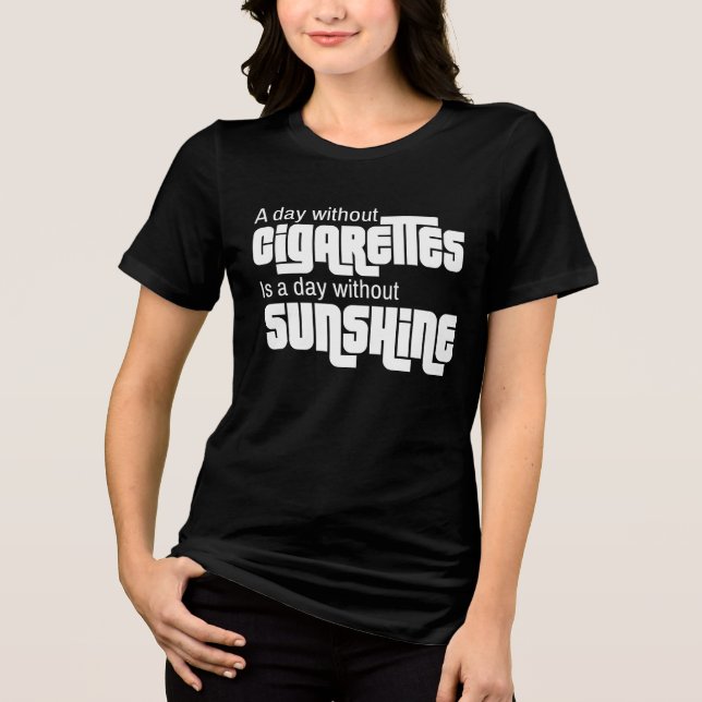 A Day Without Cigarettes Is A Day Without Sunshine Tri-Blend Shirt (Front)