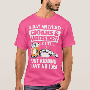 A Day Without Cigars Whiskey Is Like Cigar T-Shirt