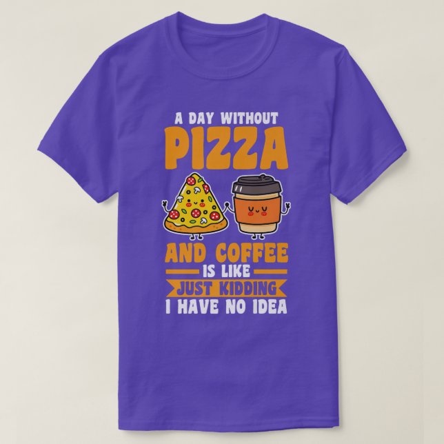 A day without coffe and pizza  T-Shirt (Design Front)