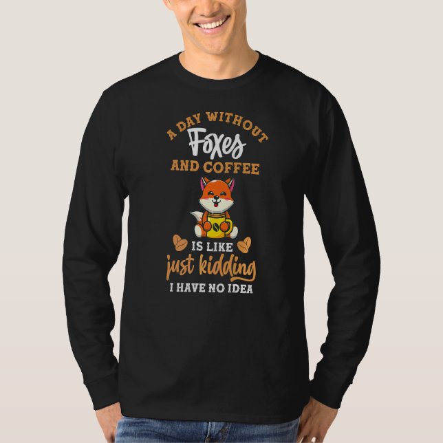 A Day Without Coffee And Foxes T-Shirt (Front)