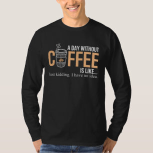 A Day Without Coffee Caffeine T-Shirt
