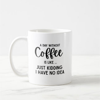 A Day Without Coffee, funny coffee Coffee Mug