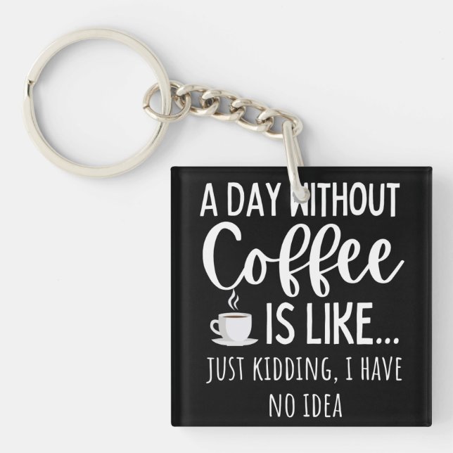 A Day Without Coffee Funny Coffee Lover Gift Key Ring (Front)