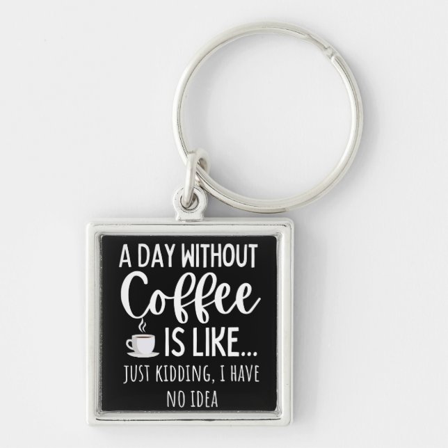 A Day Without Coffee Funny Coffee Lover Gift Key Ring (Front)