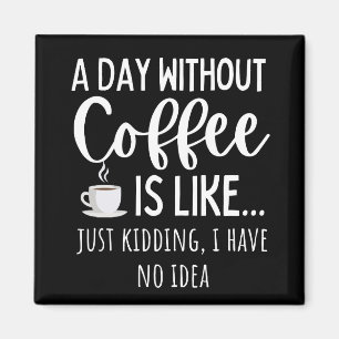 A Day Without Coffee Funny Coffee Lover Gift Magnet