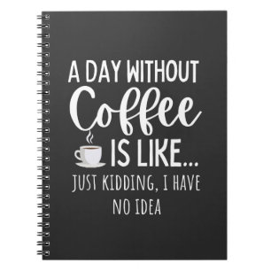 A Day Without Coffee Funny Coffee Lover Gift Notebook