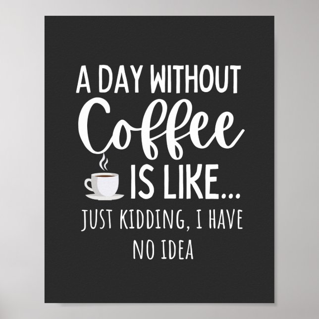 A Day Without Coffee Funny Coffee Lover Gift Poster (Front)