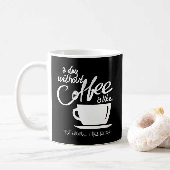 A day without coffee humour coffee lover coffee mug (With Donut)