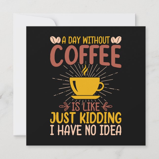 A Day Without Coffee Is Just Kidding (Front)