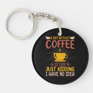 A Day Without Coffee Is Just Kidding Key Ring