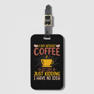 A Day Without Coffee Is Just Kidding Luggage Tag