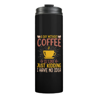 A Day Without Coffee Is Just Kidding Thermal Tumbler