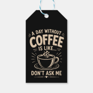 A day without coffee is like don't ask me gift tags