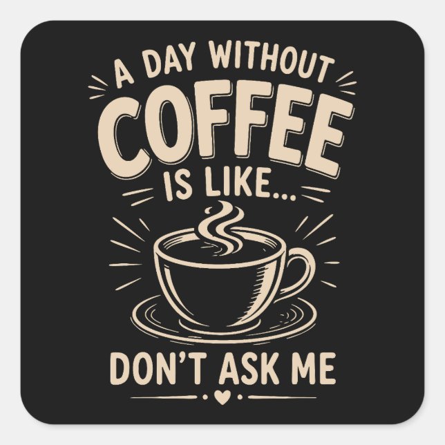 A day without coffee is like don't ask me square sticker (Front)